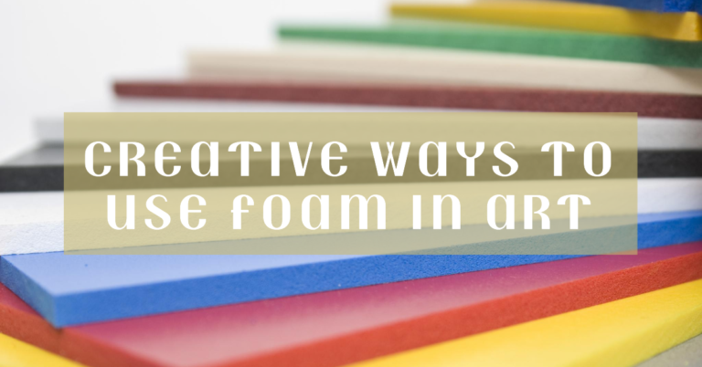 Creative Ways to Use Foam in Art and Craft Projects