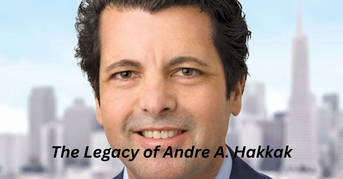 The Legacy of Andre A. Hakkak: A Visionary Leader in Finance