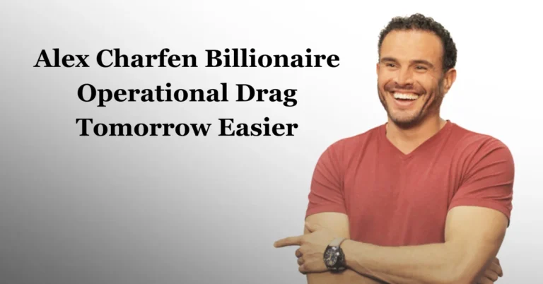 Alex Charfen Billionaire Operational Drag Tomorrow Easier A Complete Guide