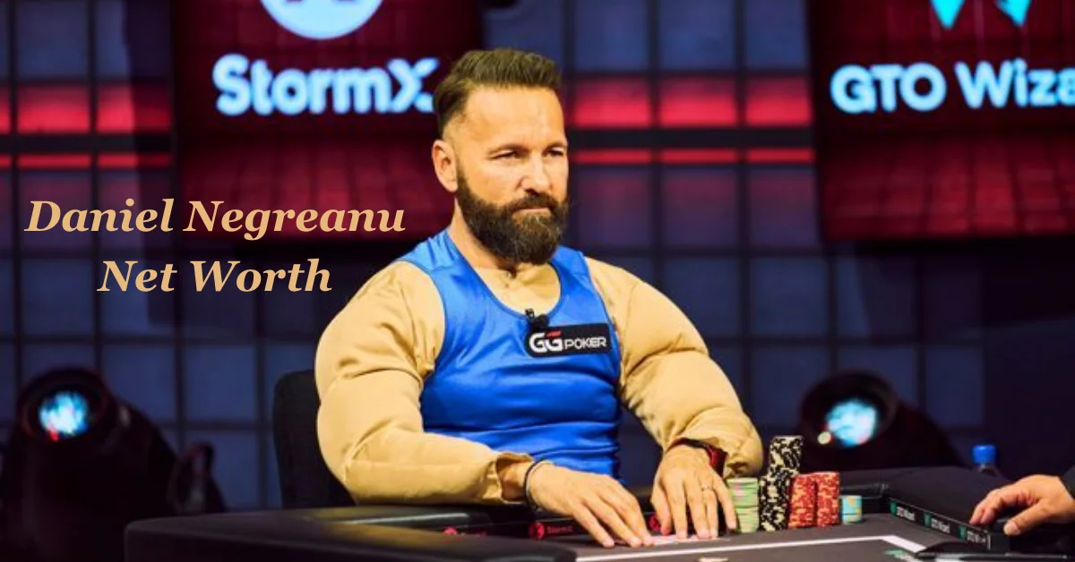 Daniel Negreanu Net Worth: The Legendary Poker Pro