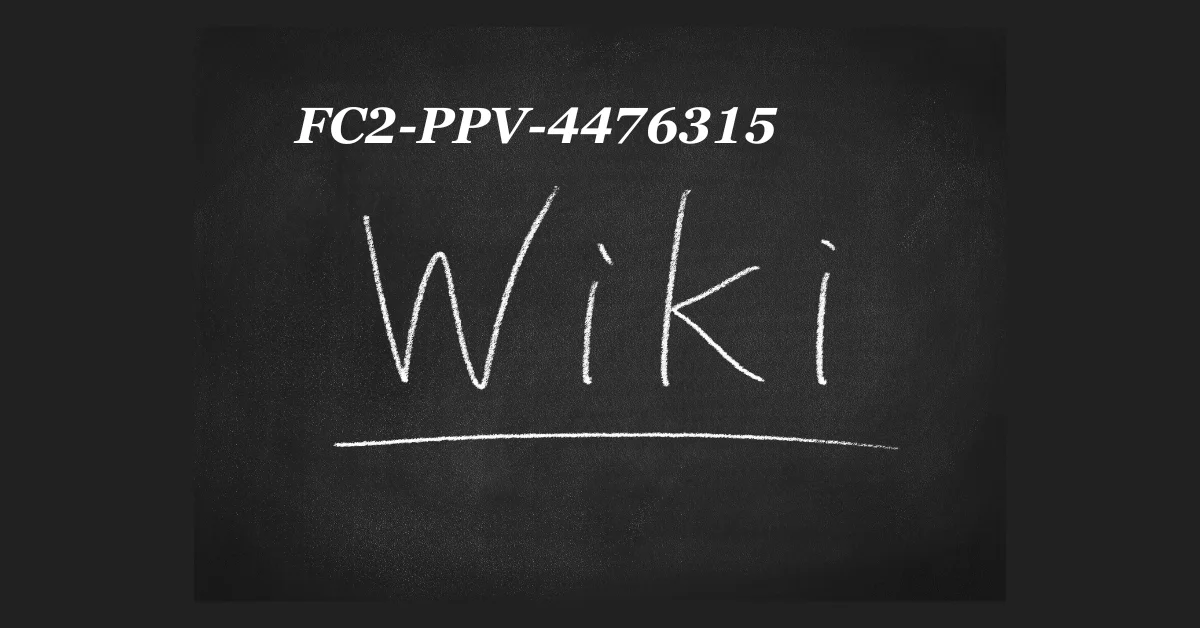 FC2-PPV-4476315 Wiki: Your Ultimate Resource for Insights and Reviews